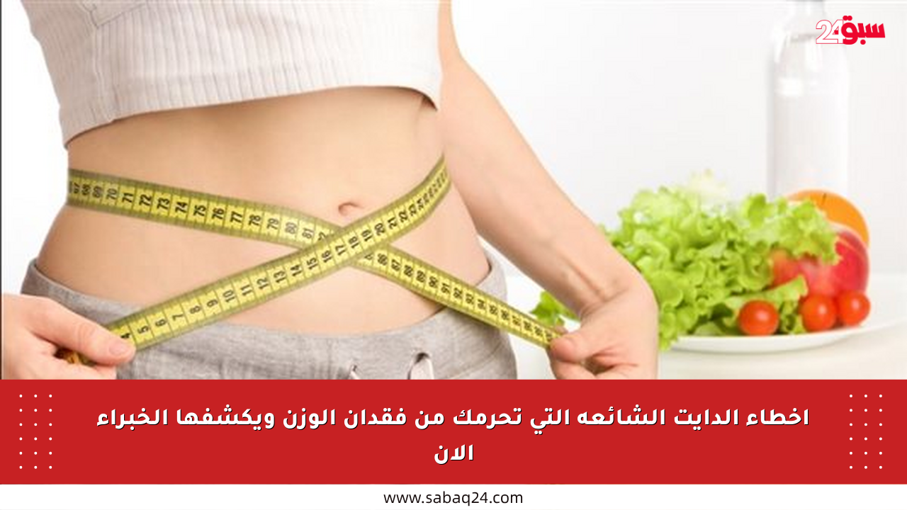 أخطاء الدايت الشائعة التي تحرمك من فقدان الوزن ويكشفها الخبراء الآن